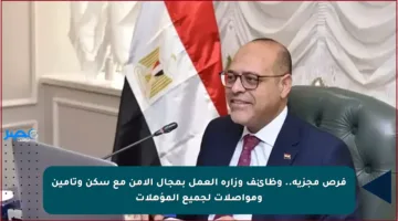 فرص مجزية.. وظائف وزارة العمل بمجال الأمن مع سكن وتأمين ومواصلات لجميع المؤهلات